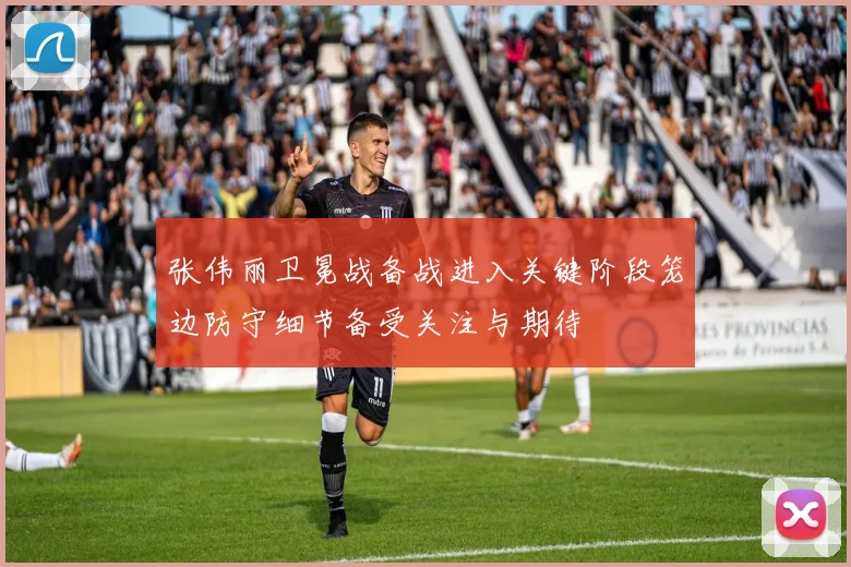 张伟丽卫冕战备战进入关键阶段笼边防守细节备受关注与期待